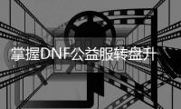 掌握DNF公益服转盘升级技巧的秘诀