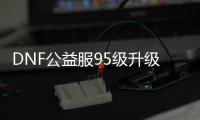 DNF公益服95级升级的3大要点