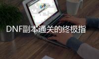 DNF副本通关的终极指南