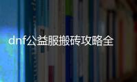 dnf公益服搬砖攻略全解析