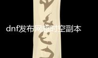 dnf发布网超时空副本如何创建队伍？